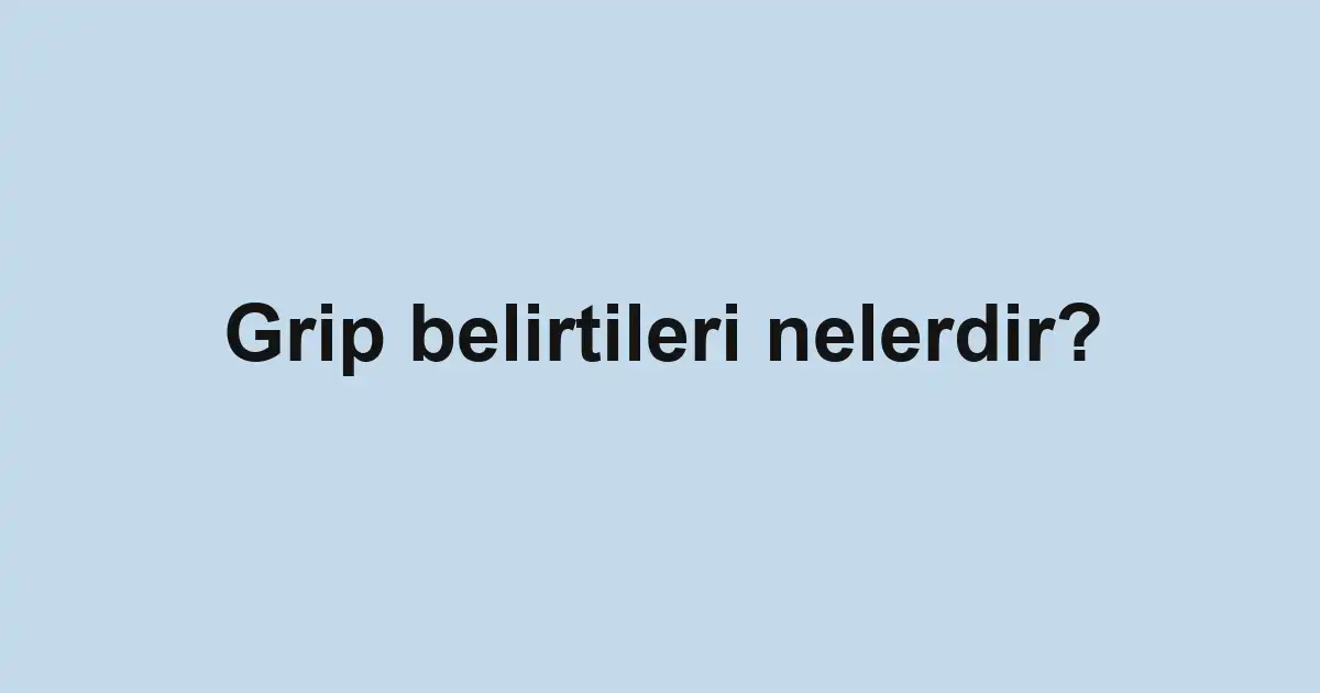 Grip belirtileri nelerdir?